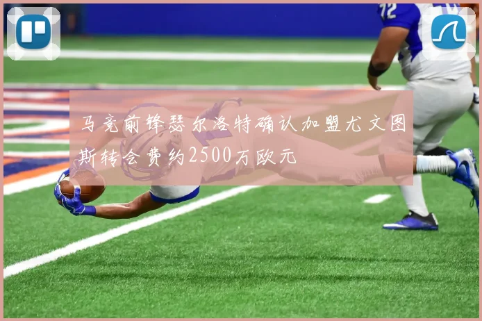 马竞前锋瑟尔洛特确认加盟尤文图斯转会费约2500万欧元